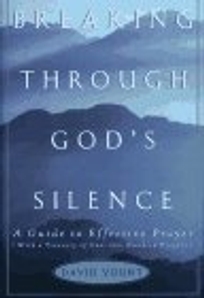 Breaking Through God's Silence: A Guide to Effective Prayer