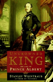 Uncrowned King: The Life of Prince Albert