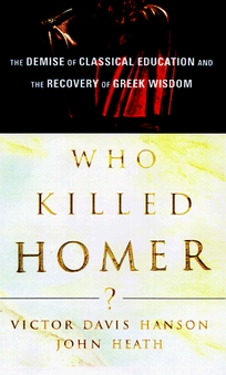 Who Killed Homer?: The Demise of Classical Education and the Recovery of Greek Wisdom