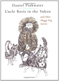 UNCLE BORIS IN THE YUKON AND OTHER SHAGGY DOG STORIES