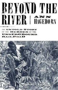 BEYOND THE RIVER: The Untold Story of the Heroes of the Underground Railroad