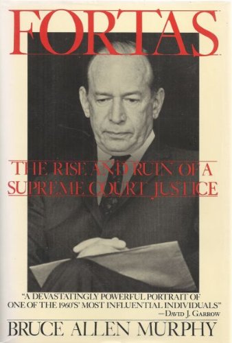 Fortas: The Rise and Ruin of a Supreme Court Justice by Bruce Allen Murphy