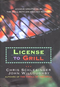 License to Grill: Achieve Greatness at the Grill with 200 Sizzling Recipes