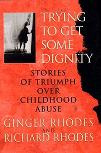 Trying to Get Some Dignity: Stories of Triumph Over Childhood Abuse