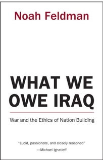 WHAT WE OWE IRAQ: War and the Ethics of Nation Building