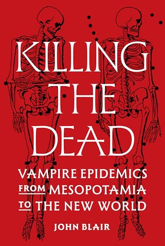 cover image Killing the Dead: Vampire Epidemics from Mesopotamia to the New World