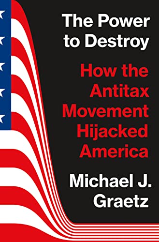 cover image The Power to Destroy: How the Antitax Movement Hijacked America
