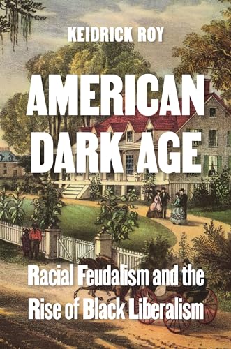 cover image American Dark Age: Racial Feudalism and the Rise of Black Liberalism