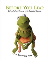 Before You Leap: A Frogs-Eye View of Lifes Greatest Lessons