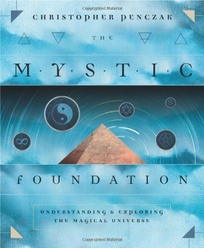 The Mystic Foundation: Understanding & Exploring the Magical Universe