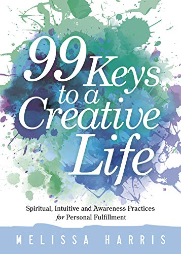 cover image 99 Keys to a Creative Life: Spiritual, Intuitive, and Awareness Practices for Personal Fulfillment