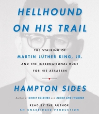 Hellhound on His Trail: The Stalking of Martin Luther King Jr. and the International Hunt for His Assassin