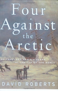 FOUR AGAINST THE ARCTIC: Shipwrecked for Six Years at the Top of the World