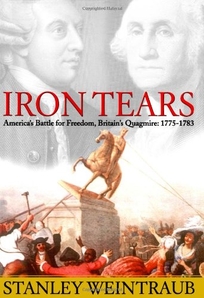 IRON TEARS: Americas Battle for Freedom, Britains Quagmire: 1775–1783