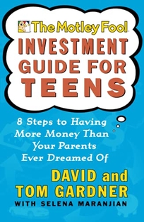 The Motley Fool Investment Guide for Teens: 8 Steps to Having More Money Than Your Parents Ever Dreamed of