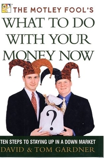 The Motley Fool's What to Do with Your Money Now: Ten Steps to Staying Up in a Down Market