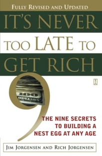 It's Never Too Late to Get Rich: The Nine Secrets to Building a Nest Egg at Any Age