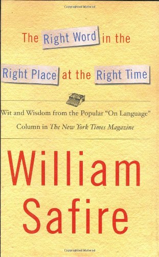 cover image THE RIGHT WORD IN THE RIGHT PLACE AT THE RIGHT TIME: Wit and Wisdom from the Popular "On Language" Column in the New York Times Magazine
