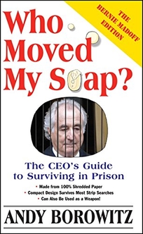 Who Moved My Soap?: The CEO's Guide to Surviving Prison: The Bernie Madoff Edition