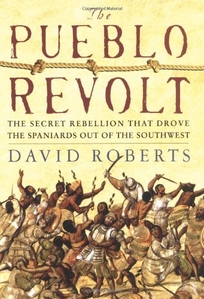 THE PUEBLO REVOLT: The Secret Rebellion That Drove the Spaniards Out of the Southwest