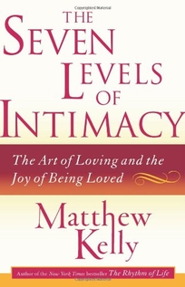 The Seven Levels of Intimacy: The Art of Loving and the Joy of Being Loved