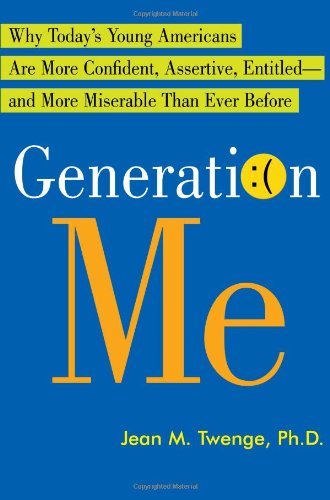 Generation Me: Why Today's Young Americans More Confident, Assertive, Entitled—and More Miserable—Than Ever Before