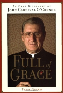 FULL OF GRACE: An Oral Biography of John  Cardinal O'Connor