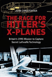 The Race for Hitlers X-Planes: Britains 1945 Mission to Capture Secret Luftwaffe Technology