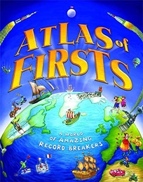 Atlas of Firsts: A World of Amazing Record Breakers