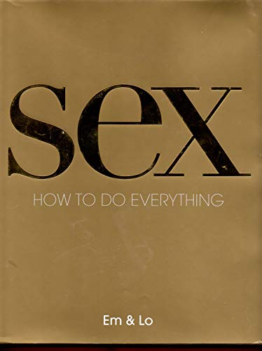 Sex How To Do Everything By Em And Lo Emma Taylor Lorelei Sharkey 4426
