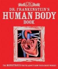 Dr. Frankenstein's Human Body Book: The Monstrous Truth About How Your Body Works