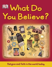 What Do You Believe? Religion and Faith in the World Today