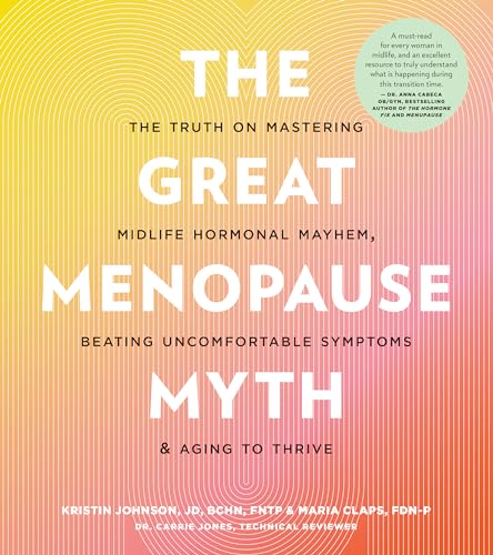cover image The Great Menopause Myth: The Truth on Mastering Midlife Hormonal Mayhem, Beating Uncomfortable Symptoms, and Aging to Thrive 