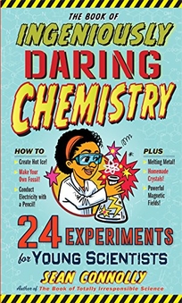 The Book of Ingeniously Daring Chemistry: 24 Experiments for Young Scientists 