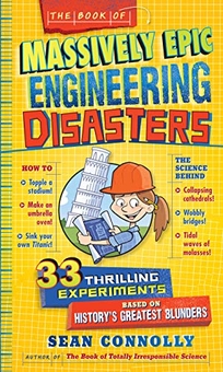 The Book of Massively Epic Engineering Disasters: 33 Thrilling Experiments Based on History’s Greatest Blunders