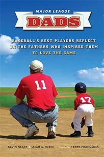 Major League Dads: Baseball’s Best Players Reflect on the Fathers Who Inspired Them to Love the Game