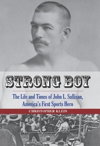 Strong Boy: The Life and Times of John L. Sullivan