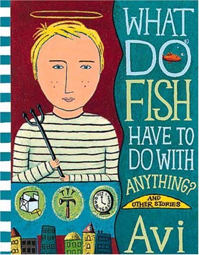 what-do-fish-have-to-do-with-anything-and-other-stories-by-avi