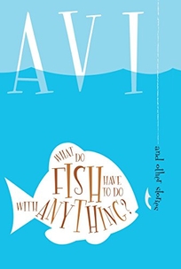 WHAT DO FISH HAVE TO DO WITH ANYTHING: And Other Stories