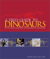 A FIELD GUIDE TO DINOSAURS: The Essential Handbook for Travelers in the Mesozoic