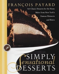 Simply Sensational Desserts: 140 Classics for the Home Baker from New York's Famous Patisserie and Bistro