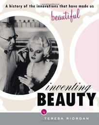 INVENTING BEAUTY: A History of the Innovations That Have Made Us Beautiful