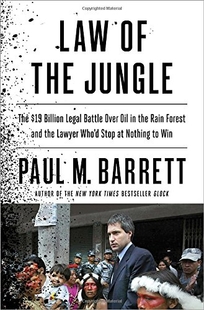 Law of the Jungle: The  Billion Legal Battle over Oil in the Rain Forest and the Lawyer Who’d Stop at Nothing to Win It