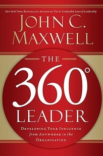 The 360 Leader: Developing Your Influence from Anywhere in the Organization