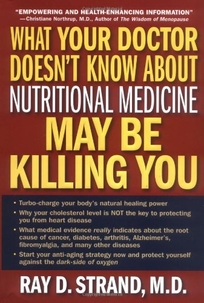 What Your Doctor Doesn't Know about Nutritional Medicine May Be Killing You