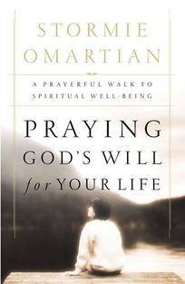 PRAYING GOD'S WILL FOR YOUR LIFE: A Prayerful Walk to Spiritual Well-Being