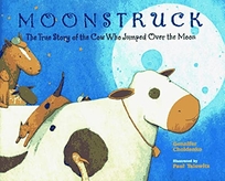 Moonstruck: The True Story of the Cow Who Jumped Over the Moon