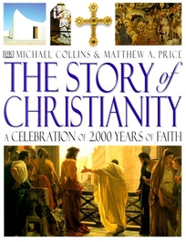 The Story of Christianity: A Celebration of 2000 Years of Faith