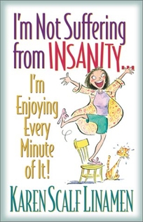 IM NOT SUFFERING FROM INSANITY... IM ENJOYING EVERY MINUTE OF IT!