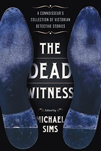 The Dead Witness: A Connoisseur’s Collection of Victorian Detective Stories